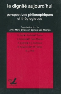 Anne-Marie Dillens et Bernard Van Meenen - La dignité aujourd'hui - Perspectives philosophiques et théologiques.