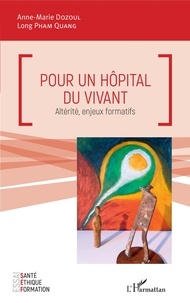 Anne-Marie Dozoul et Long Pham Quang - Pour un hôpital du vivant - Altérité, enjeux formatifs.
