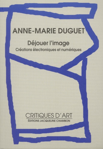 Anne-Marie Duguet - Dejouer L'Image. Creations Electroniques Et Numeriques, Avec Cd-Rom.