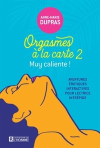 Anne-Marie Dupras - Orgasmes à la carte, tome 2 - Muy caliente!.