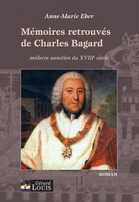 Anne-Marie Eber - Mémoires retrouvés de Charles Bagard - Médecin nancéien du XVIIIe siècle.
