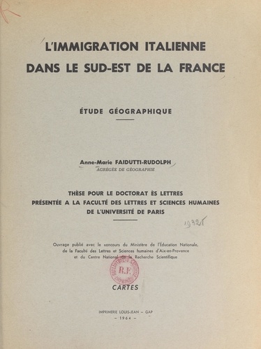 L'immigration italienne dans le Sud-Est de la France : étude géographique. Thèse pour le Doctorat ès lettres présentée à la Faculté des lettres et sciences humaines de l'Université de Paris