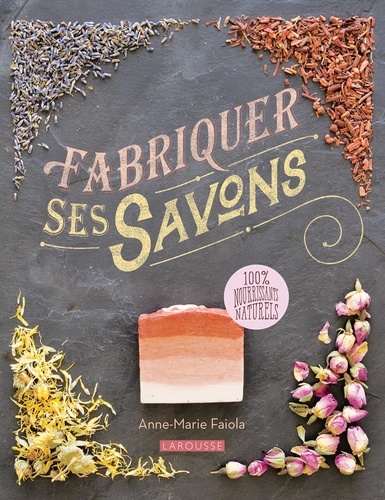 Fabriquer ses savons. 100% nourissants, naturels