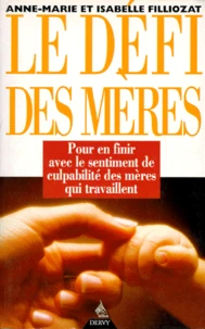 Le Defi Des Meres. Comment Travailler, Elever Ses Enfants Et S'Epanouir Avec Eux
