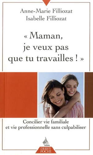 Anne-Marie Filliozat et Isabelle Filliozat - "Maman, je ne veux pas que tu travailles !" - Concilier vie familiale et vie professionnelle sans culpabiliser.