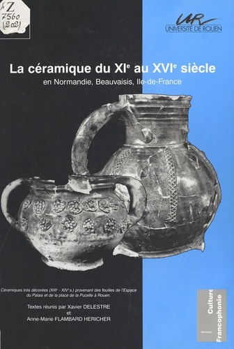 La céramique du 11e au 16e siècle en Normandie, Beauvaisis, Ile-de-France
