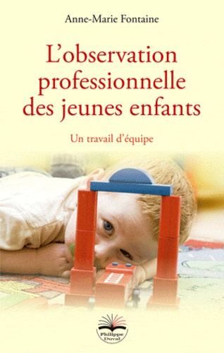 Anne-Marie Fontaine - Lobservation professionnelle des jeunes enfants - Un travail déquipe.