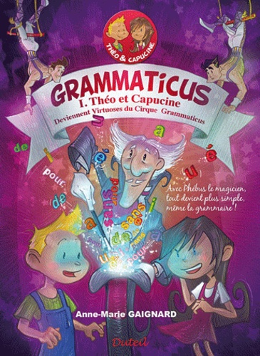 Anne-Marie Gaignard - Grammaticus - Tome 1, Théo et Capucine deviennent virtuoses du cirque Grammaticus.