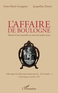 Anne-Marie Garagnon et Jacqueline Zinetti - L'affaire de Boulogne - Histoire d'une meutrière au coeur des années trente.