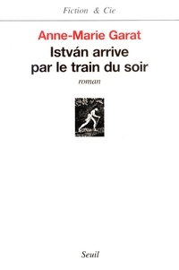 Anne-Marie Garat - Istvàn arrive par le train du soir.