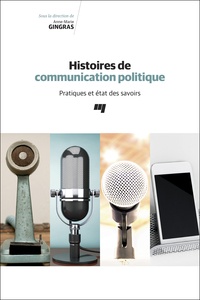 Anne-Marie Gingras - Histoires de communication politique - Pratiques et état des savoirs.