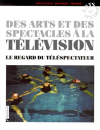 Anne-Marie Gourdon et  Collectif - Des Arts Et Des Spectacles A La Television. Le Regard Du Telespectateur.