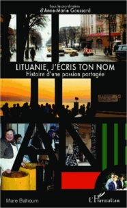 Anne-Marie Goussard - Lituanie, j'écris ton nom - Histoire d'une passion partagée.