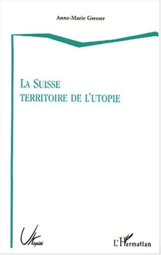 Anne-Marie Gresser - La Suisse territoire de l'utopie.