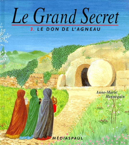 Anne-Marie Hennequin - Le Grand Secret Tome 3 : Le Don De L'Agneau.