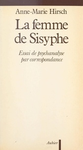 Anne-Marie Hirsch - La femme de Sisyphe - Essai de psychanalyse par correspondance.