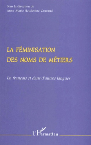 Anne-Marie Houdebine-Gravaud - La Feminisation Des Noms De Metiers. En Francais Et Dans D'Autres Langues.