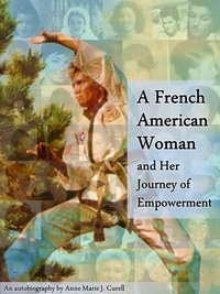  Anne-Marie J. Curell - A French American Woman and Her Journey of Empowerment.