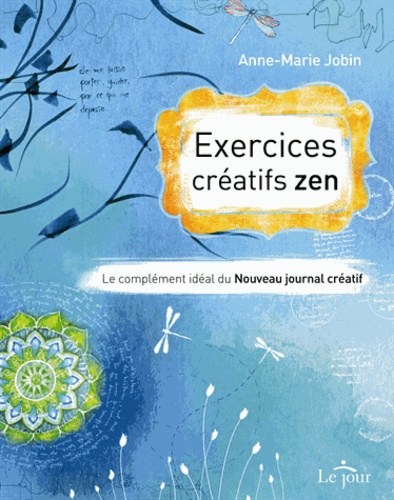 Anne-Marie Jobin - Exercices créatifs zen - Le complément idéal du nouveau journal créatif.