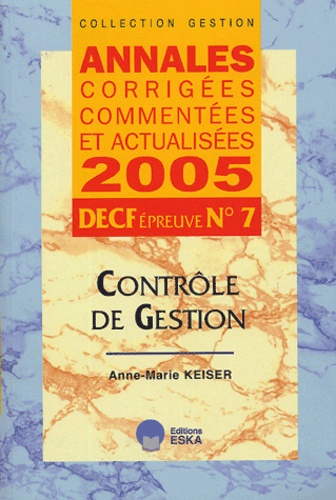 Anne-Marie Keiser - Contrôle de gestion DECF épreuve n°7 - Annales corrigées, commentées et actualisées.