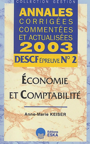 Anne-Marie Keiser - Descf Epreuve N° 2 Economie Et Comptabilite. Annales Corrigees, Commentees Et Actualisees 2003.