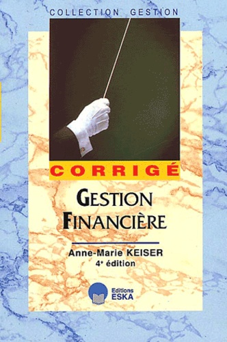 Anne-Marie Keiser - Gestion Financiere. Corrige, 4eme Edition.