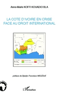 Anne-Marie Koffi Kouadio Bla - La Côte d'Ivoire en crise face au droit international.