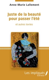 Livres téléchargeables gratuitement pdf Juste de la beauté pour passer l'été  - Et autres textes in French 9782140139161 par Anne-Marie Lallement