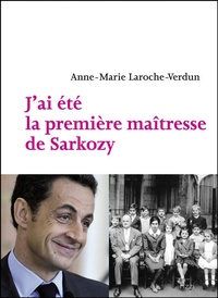 Anne-Marie Laroche-Verdun - J'ai été la première maîtresse de Sarkozy.