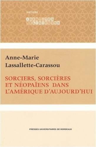 Anne-Marie Lassallette-Carassou - Sorciers, sorcières et néopaïens dans l'Amérique d'aujourd'hui.