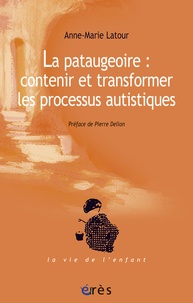 Anne-Marie Latour - La pataugeoire : contenir et transformer les processus autistiques.