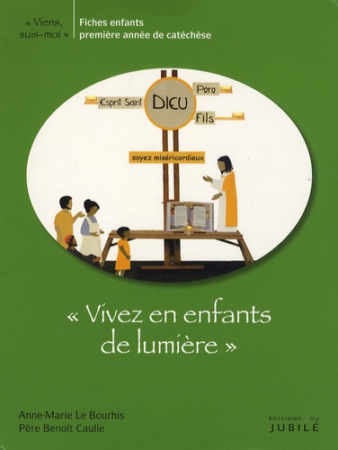 Anne-Marie Le Bourhis et Benoît Caulle - "Vivez en enfants de lumière" - Fiches enfants première année de catéchèse.
