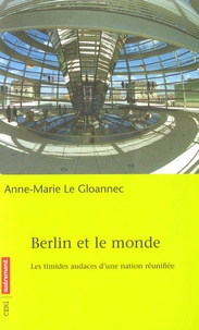 Anne-Marie Le Gloannec - Berlin et le monde - Les timides audaces d'une nation réunifiée.