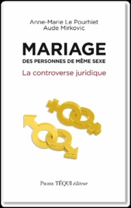 Anne-Marie Le Pourhiet et Aude Mirkovic - Mariage des personnes de même sexe - La controverse juridique.