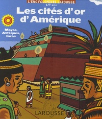 Anne-Marie Lelorrain - Les cités d'or d'Amérique - Mayas, Aztèques, Incas.