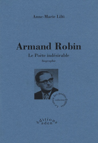 Anne-Marie Lilti - Armand Robin - Le poète indésirable.