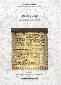Anne-Marie Loth - Art de l'Inde, diversité et spiritualité - Tome 1, Des origines à la fin du VIIIe siècle.