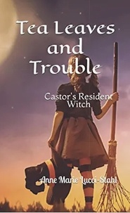  Anne Marie Lucci-Stahl - Tea Leaves and Trouble: Castor's Resident Witch - The Resident Witch Series, #1.