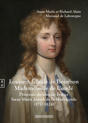 Anne-Marie Marsaud de Labouygue et Richard Alain Marsaud de Labouygue - Louise-Adélaïde de Bourbon Mademoiselle de Condé - Princesse du sang de France, Soeur Marie Joseph de la Miséricorde (1757-1824).