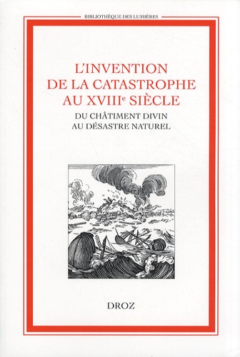 Anne-Marie Mercier-Faivre et Chantal Thomas - L'invention de la catastrophe au XVIIIe siècle - Du châtiment divin au désastre naturel.