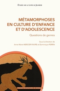 Anne-Marie Mercier-Faivre et Dominique Perrin - Métamorphoses en culture d'enfance et d'adolescence - Question de genres.