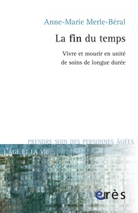 Anne-Marie Merle-Béral - La fin du temps : vivre et mourir en unité de soins de longue durée.