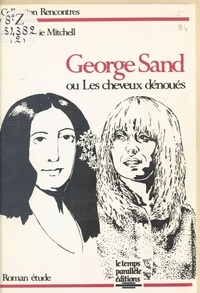 Anne-Marie Mitchell - George Sand ou Les cheveux dénoués - Roman étude.