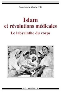 Anne Marie Moulin - Islam et révolutions médicales - Le labyrinthe du corps.