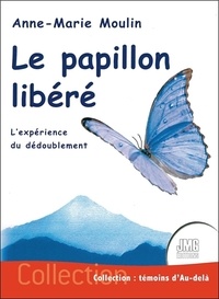 Anne-Marie Moulin - Le papillon libéré - L'expérience du dédoublement.