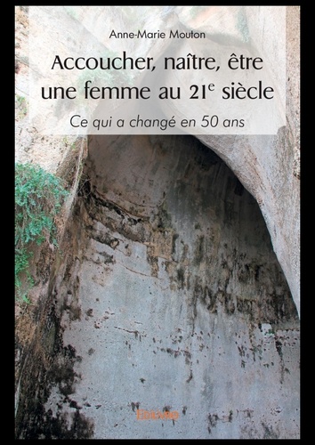 Accoucher, naître, être une femme au 21° siècle. Ce qui a changé en 50 ans