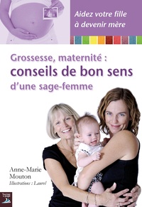 Anne-Marie Mouton - Grossesse, maternité : conseils de bon sens d'une sage-femme.