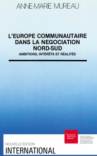 Anne-Marie Mureau - L' Europe communautaire dans la négociation Nord-Sud - Ambitions, intérêts et réalités.