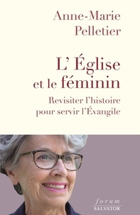 Anne-Marie Pelletier - L'Eglise et le féminin - Revisiter l'histoire pour servir l'Evangile.