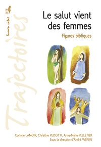 Anne-Marie Pelletier et Corinne Lanoir - Le salut vient des femmes - Figures bibliques.